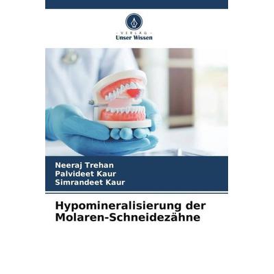 Hypomineralisierung der Molaren-Schneidezähne, Taschenbuch von Neeraj Trehan,Palvideet Kaur,Simrandeet Kaur, Verlag Unser Wissen, 978-620-4-99725-4