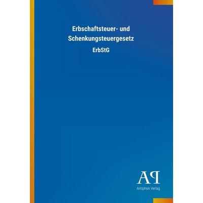 Erbschaftsteuer- und Schenkungsteuergesetz, Taschenbuch von Antiphon Verlag, Antiphon, 978-3-7314-3377-4