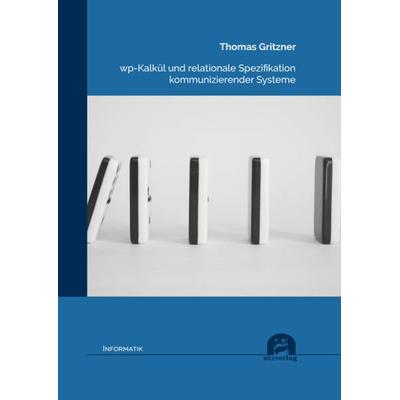 Wp-Kalkül und relationale Spezifikation kommunizierender Systeme, Taschenbuch von Thomas Gritzner, Utzverlag GmbH, 978-3-8316-8539-4