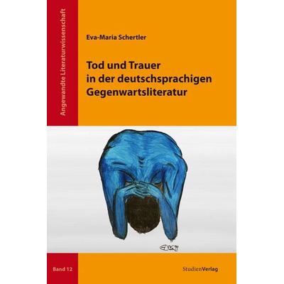 Tod und Trauer in der deutschsprachigen Gegenwartsliteratur, Taschenbuch von Eva-Maria Schertler, Studien Verlag, 978-3-7065-4992-9