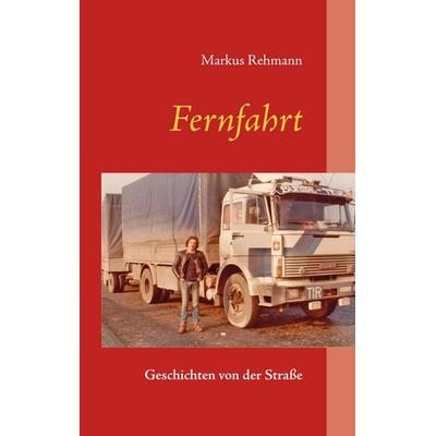 Fernfahrt, Taschenbuch von Markus Rehmann, BoD – Books on Demand, 978-3-8448-9706-7