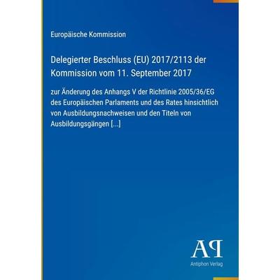 Delegierter Beschluss (EU) 2017/2113 der Kommission vom 11. September 2017, Gebundene Ausgabe von Europäische Kommission, Antiphon Verlag,