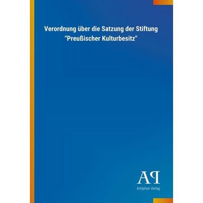 Verordnung über die Satzung der Stiftung 'Preußischer Kultur, Taschenbuch von Antiphon Verlag, Antiphon, 978-3-7314-2074-3