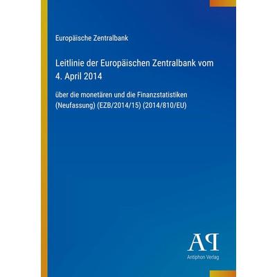 Leitlinie der Europäischen Zentralbank vom 4. April 2014, Taschenbuch von Europäische Zentralbank, Antiphon Verlag, 978-3-387-91621-8