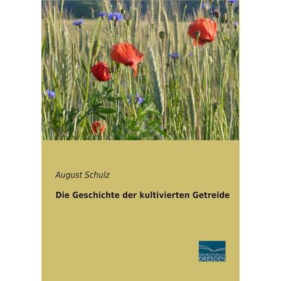 Die Geschichte der kultivierten Getreide, Taschenbuch von August Schulz, Fachbuchverlag Dresden, 978-3-95692-710-2
