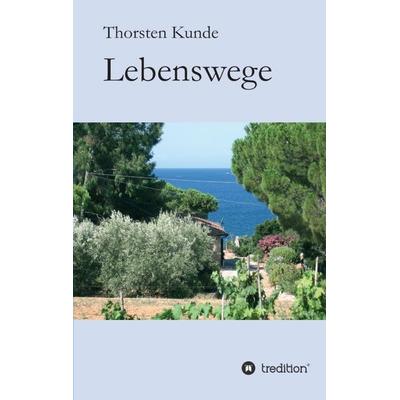 Lebenswege, Taschenbuch von Thorsten Kunde, Tredition, 978-3-8495-2475-3