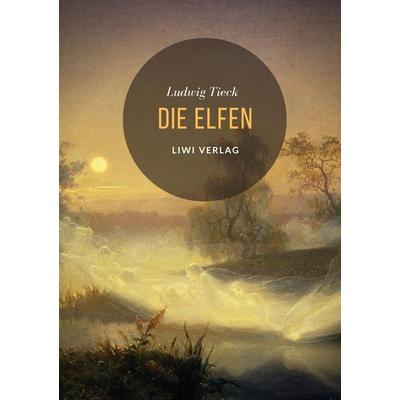 Die Elfen, Taschenbuch von Ludwig Tieck, Liwi Literatur- Und Wissenschaftsverlag, 978-3-96542-358-9