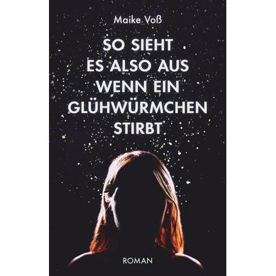 So sieht es also aus, wenn ein Glühwürmchen stirbt, Taschenbuch von Maike Voss, dtv