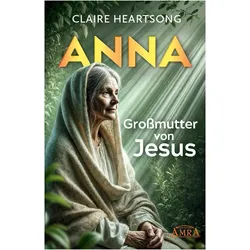 ANNA - GROSSMUTTER VON JESUS (US-Klassiker der Channeling-Literatur), Biografien von Claire Heartsong