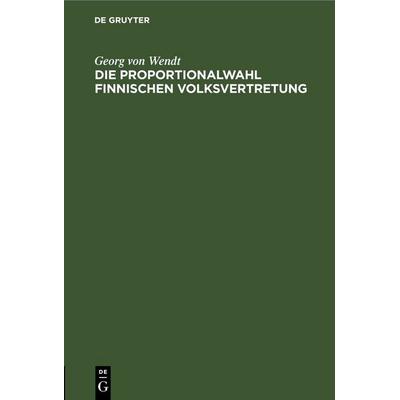 Die Proportionalwahl finnischen Volksvertretung, Gebundene Ausgabe von Georg Wendt, De Gruyter, 978-3-11-245087-1