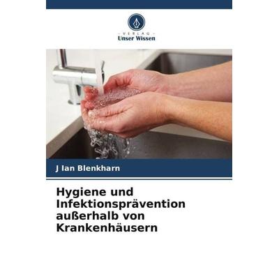 Hygiene und Infektionsprävention außerhalb von Krankenhäusern, Taschenbuch von J. Ian Blenkharn, Verlag Unser Wissen, 978-620-6-32228-3