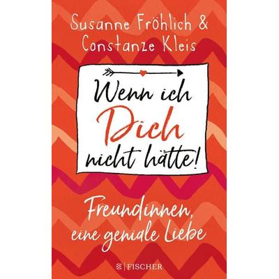 Wenn ich Dich nicht hätte! Freundinnen, eine geniale Liebe, Taschenbuch von Susanne Fröhlich,Constanze Kleis, Fischer Krüger, 978-3-8105-2544-4