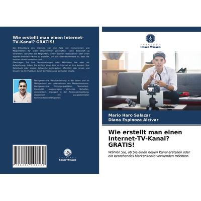 Wie erstellt man einen Internet-TV-Kanal? GRATIS!, Taschenbuch von Mario Haro Salazar,Diana Espinoza Alcívar, Verlag Unser Wissen, 978-620-4-00016-9
