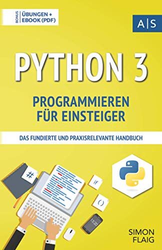Simon Flaig - Python 3 Programmieren für Einsteiger: das fundierte und praxisrelevante Handbuch. Wie Sie als Anfänger Programmieren lernen und schnell zum ... lernen: vom Einsteiger zum Profi) - Preis vom 13.10.2026 19:28:25 h