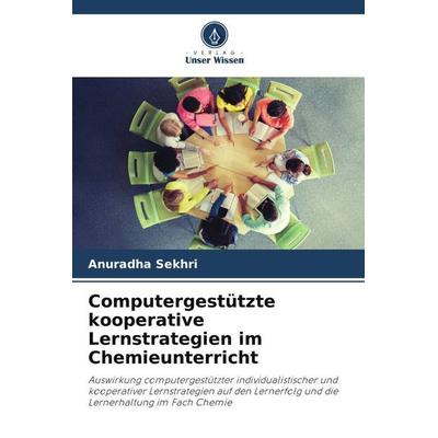 Computergestützte kooperative Lernstrategien im Chemieunterricht, Taschenbuch von Anuradha Sekhri, Verlag Unser Wissen, 978-620-4-94084-7