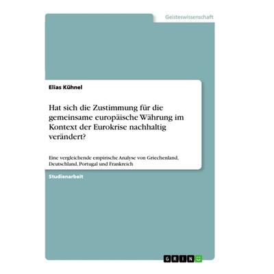 Hat sich die Zustimmung für die gemeinsame europäische Währung im Kontext der Eurokrise nachhaltig verändert?, Taschenbuch von Elias Kühnel, GRIN,