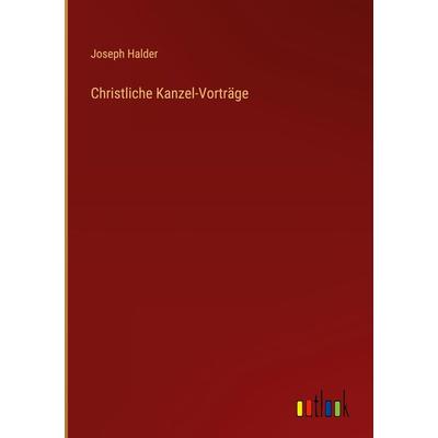 Christliche Kanzel-Vorträge, Gebundene Ausgabe von Joseph Halder, Outlook, 978-3-368-40865-7