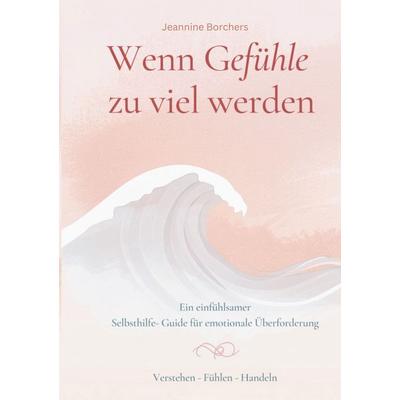 Wenn Gefühle zu viel werden, Taschenbuch von Jeannine Borchers, BoD – Books on Demand, 978-3-696-36424-3