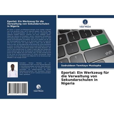 Eportal: Ein Werkzeug für die Verwaltung von Sekundarschulen in Nigeria, Taschenbuch von Sodruldeen Temitayo Mustapha, Verlag Unser Wissen,