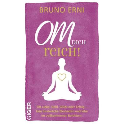 OM dich REICH!, Gebundene Ausgabe von Bruno Erni, Giger Verlag, 978-3-03933-051-5
