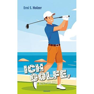 Ich golfe, also bin ich, Gebundene Ausgabe von Erni S. Holzer, Novum Verlag, 978-3-99130-890-4