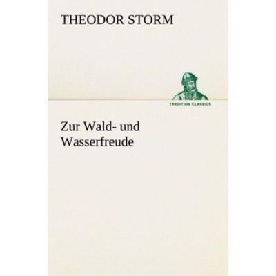 Zur Wald- und Wasserfreude, Taschenbuch von Theodor Storm, Tredition, 978-3-8424-1247-7