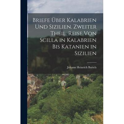 Briefe über Kalabrien und Sizilien. Zweiter Theil. Reise von Scilla in Kalabrien bis Katanien in Sizilien, Taschenbuch von Johann Heinrich Bartels,
