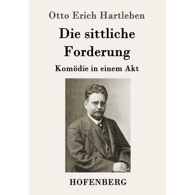 Die sittliche Forderung, Taschenbuch von Otto Erich Hartleben, Hofenberg, 978-3-86199-918-8