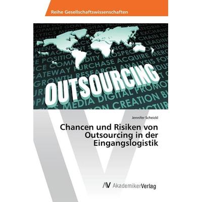 Chancen und Risiken von Outsourcing in der Eingangslogistik, Taschenbuch von Jennifer Scheickl, AV Akademikerverlag, 978-3-639-87138-8
