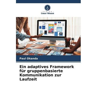 Ein adaptives Framework für gruppenbasierte Kommunikation zur Laufzeit, Taschenbuch von Paul Okanda, Verlag Unser Wissen, 978-620-9-66636-0