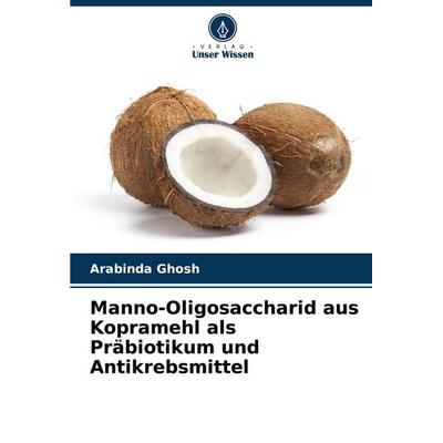 Manno-Oligosaccharid aus Kopramehl als Präbiotikum und Antikrebsmittel, Taschenbuch von Arabinda Ghosh, Verlag Unser Wissen, 978-620-6-98023-0