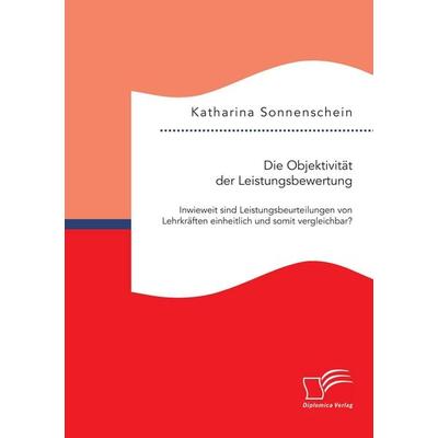 Die Objektivität der Leistungsbewertung: Inwieweit sind Leistungsbeurteilungen von Lehrkräften einheitlich und somit vergleichbar?, Taschenbuch von