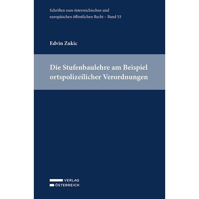 Die Stufenbaulehre am Beispiel ortspolizeilicher Verordnungen, Taschenbuch von Edvin Zukic, Verlag Österreich, 978-3-7046-9857-5