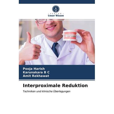 Interproximale Reduktion, Taschenbuch von Pooja Harish,Karunakara B. C.,Amit Rekhawat, Verlag Unser Wissen, 978-620-3-96949-8