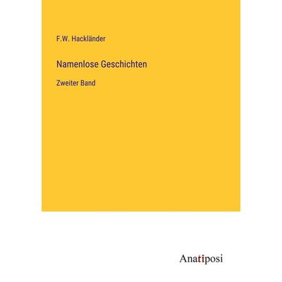 Namenlose Geschichten, Taschenbuch von F. W. Hackländer, Anatiposi Verlag, 978-3-382-01494-0