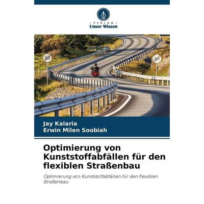 Optimierung von Kunststoffabfällen für den flexiblen Straßenbau, Taschenbuch von Jay Kalaria,Erwin Milen Soobiah, Verlag Unser Wissen,