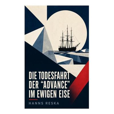 Die Todesfahrt der 'Advance' im ewigen Eise, Taschenbuch von Hanns Reska, E-artnow, 978-80-273-6244-8