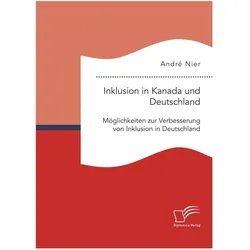 Inklusion in Kanada und Deutschland: Möglichkeiten zur Verbesserung von Inklusion in Deutschland, Fachbücher von André Nier