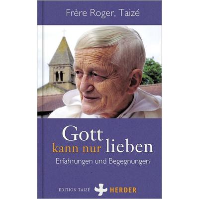 Gott kann nur lieben, Gebundene Ausgabe von Frère Roger (Taizé), Herder, 978-3-451-03239-4