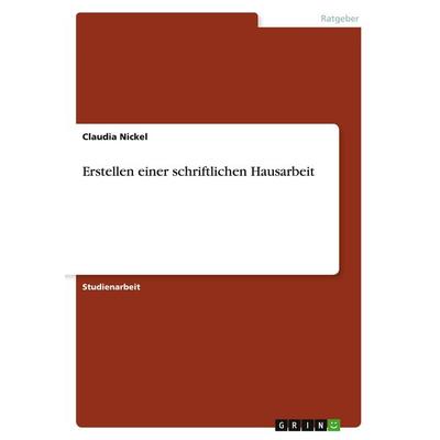 Erstellen einer schriftlichen Hausarbeit, Taschenbuch von Claudia Nickel, GRIN, 978-3-638-77563-2