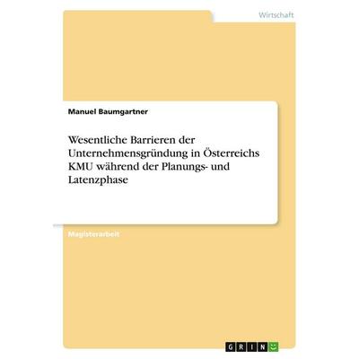 Wesentliche Barrieren der Unternehmensgründung in Österreichs KMU während der Planungs- und Latenzphase, Taschenbuch von Manuel Baumgartner, GRIN,
