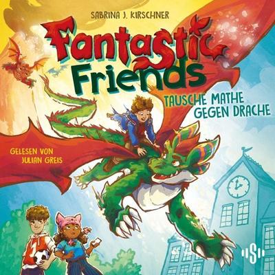 Fantastic Friends 1: Tausche Mathe gegen Drache (Hörspiel) - Sabrina J. Kirschner, Audio, 9783844947182