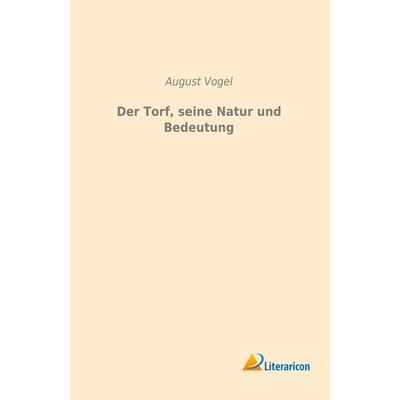 Der Torf, seine Natur und Bedeutung, Taschenbuch von August Vogel, Literaricon, 978-3-95913-149-0