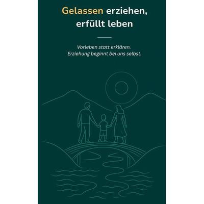 Gelassen erziehen, erfüllt leben, Taschenbuch von Patrick Roeder, BoD – Books on Demand, 978-3-695-19828-3