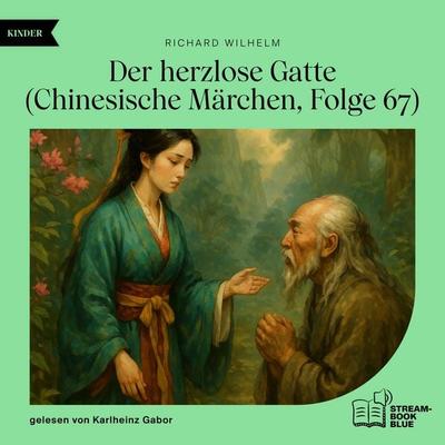 Der herzlose Gatte (Chinesische Märchen, Folge 67) - Richard Wilhelm, Audio, 9783711936363