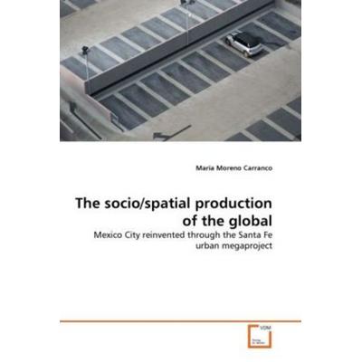 Moreno Carranco, M: Socio/spatial production of the global, Taschenbuch von Maria Moreno Carranco, VDM, 978-3-639-30355-1