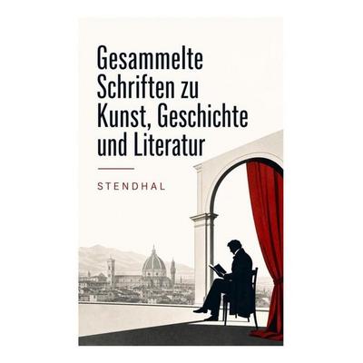 Gesammelte Schriften zu Kunst, Geschichte und Literatur, Taschenbuch von Stendhal Stendhal, E-artnow, 978-80-273-6331-5