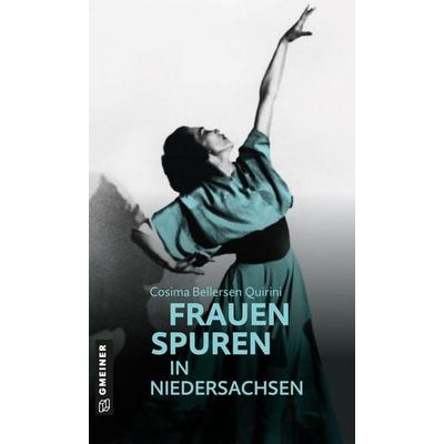 77 Frauenspuren in Niedersachsen, Gebundene Ausgabe von Cosima Bellersen Quirini, Gmeiner-Verlag, 978-3-8392-2604-9