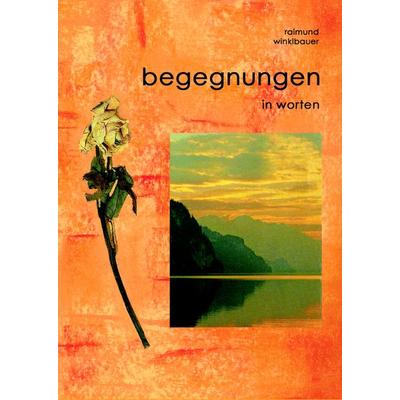 Begegnungen in Worten, Gebundene Ausgabe von Raimund Winklbauer, BoD – Books on Demand, 978-3-8334-7814-7