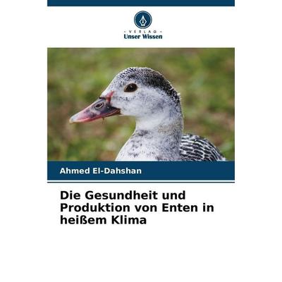 Die Gesundheit und Produktion von Enten in heißem Klima, Taschenbuch von Ahmed El-Dahshan, Verlag Unser Wissen, 978-620-9-22446-1